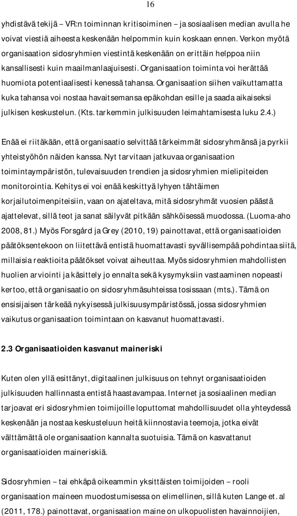 organisaationsiihenvaikuttamatta kukatahansavoinostaahavaitsemansaepäkohdanesillejasaadaaikaiseksi julkisenkeskustelun.(kts.tarkemminjulkisuudenleimahtamisestaluku2.4.