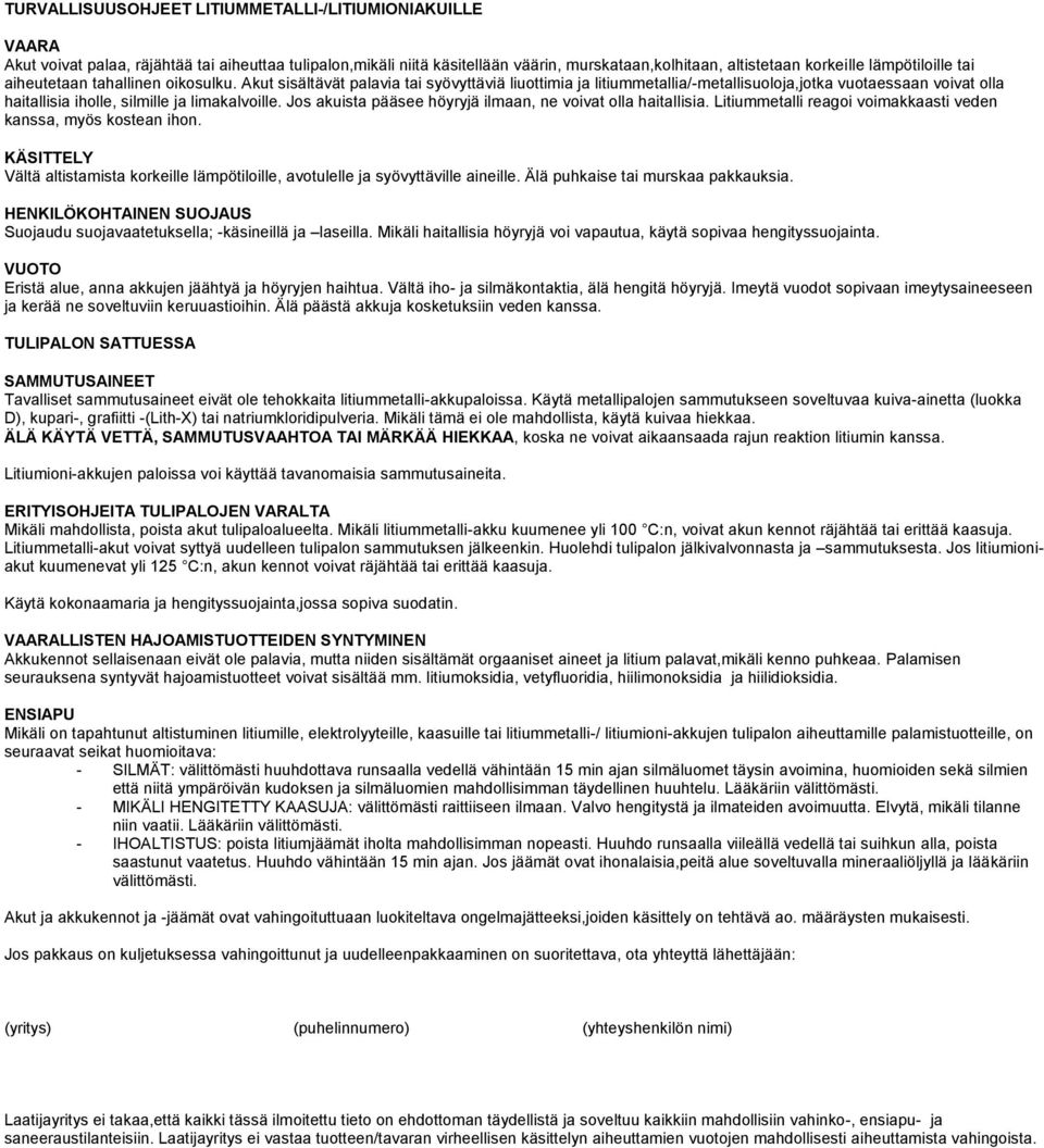 Akut sisältävät palavia tai syövyttäviä liuottimia ja litiummetallia/-metallisuoloja,jotka vuotaessaan voivat olla haitallisia iholle, silmille ja limakalvoille.