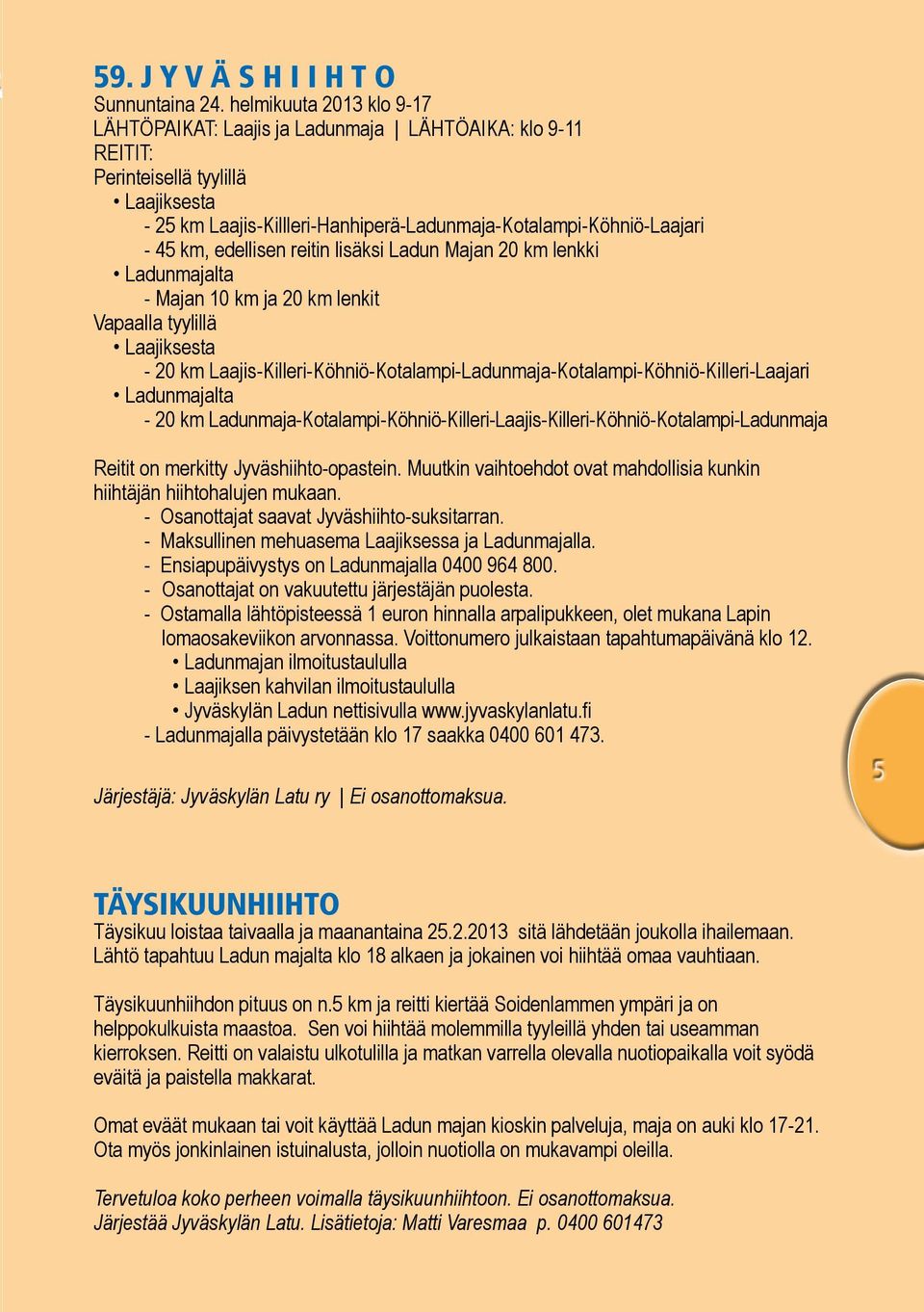 edellisen reitin lisäksi Ladun Majan 20 km lenkki Ladunmajalta - Majan 10 km ja 20 km lenkit Vapaalla tyylillä Laajiksesta - 20 km