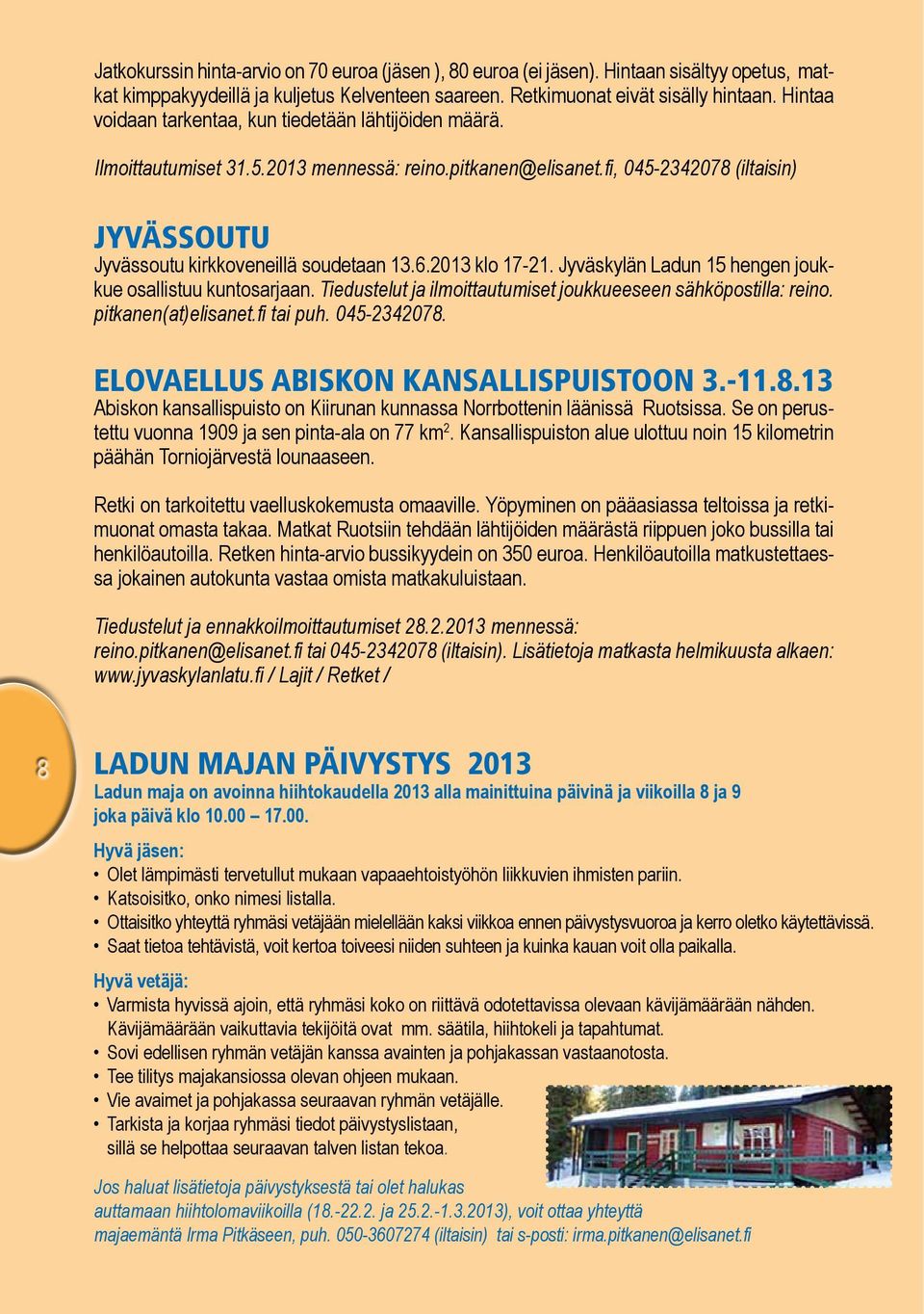 2013 klo 17-21. Jyväskylän Ladun 15 hengen joukkue osallistuu kuntosarjaan. Tiedustelut ja ilmoittautumiset joukkueeseen sähköpostilla: reino. pitkanen(at)elisanet.fi tai puh. 045-2342078.