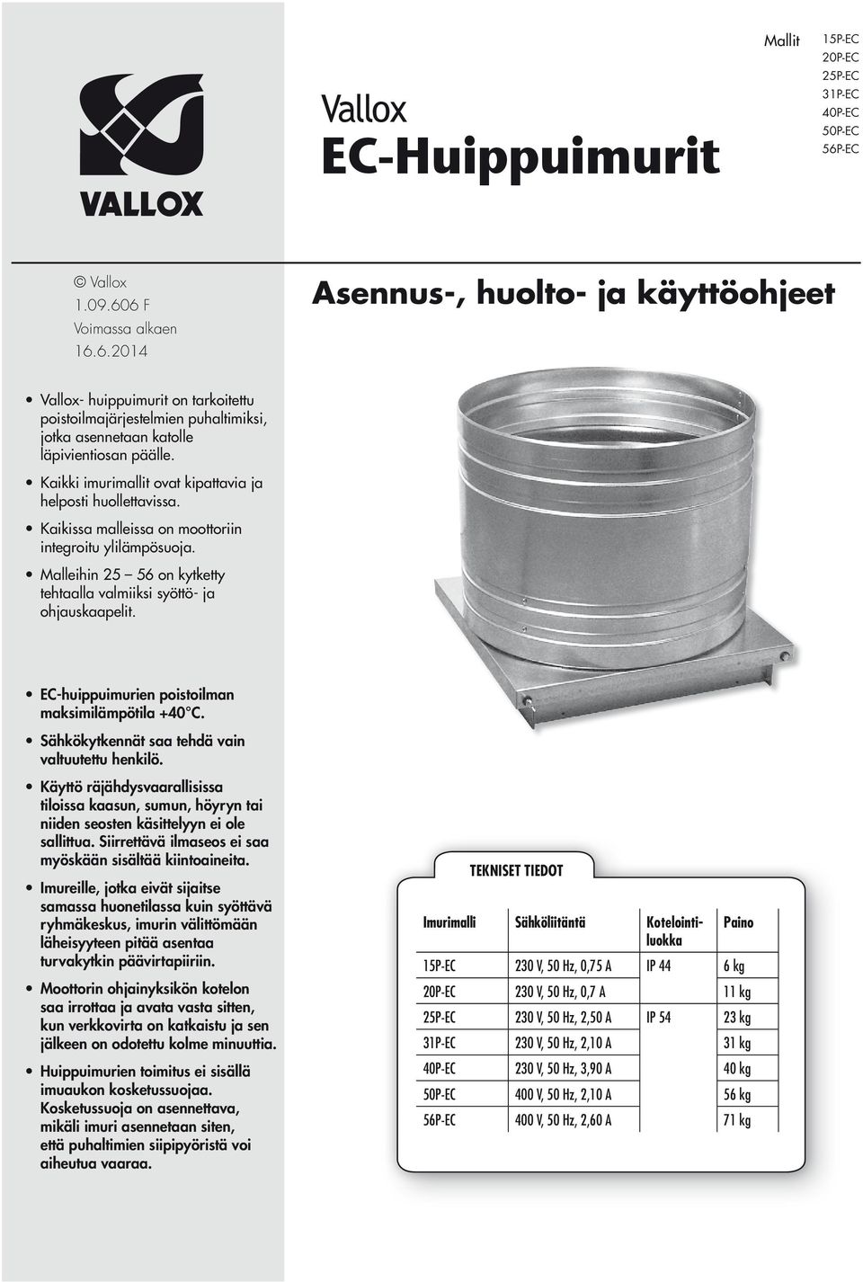 Kaikki imurimallit ovat kipattavia ja helposti huollettavissa. Kaikissa malleissa on moottoriin integroitu ylilämpösuoja. Malleihin 5 56 on kytketty tehtaalla valmiiksi syöttö- ja ohjauskaapelit.