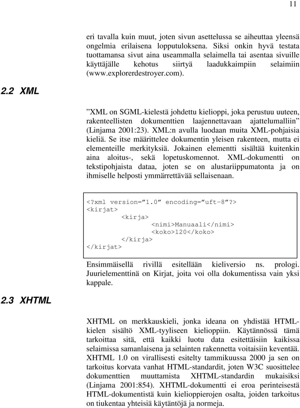 2 XML XML on SGML-kielestä johdettu kielioppi, joka perustuu uuteen, rakenteellisten dokumenttien laajennettavaan ajattelumalliin (Linjama 2001:23). XML:n avulla luodaan muita XML-pohjaisia kieliä.