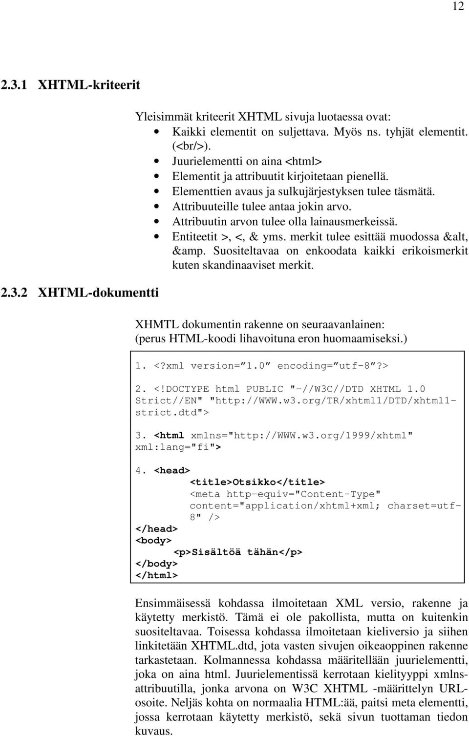 Attribuutin arvon tulee olla lainausmerkeissä. Entiteetit >, <, & yms. merkit tulee esittää muodossa &alt, &amp. Suositeltavaa on enkoodata kaikki erikoismerkit kuten skandinaaviset merkit.