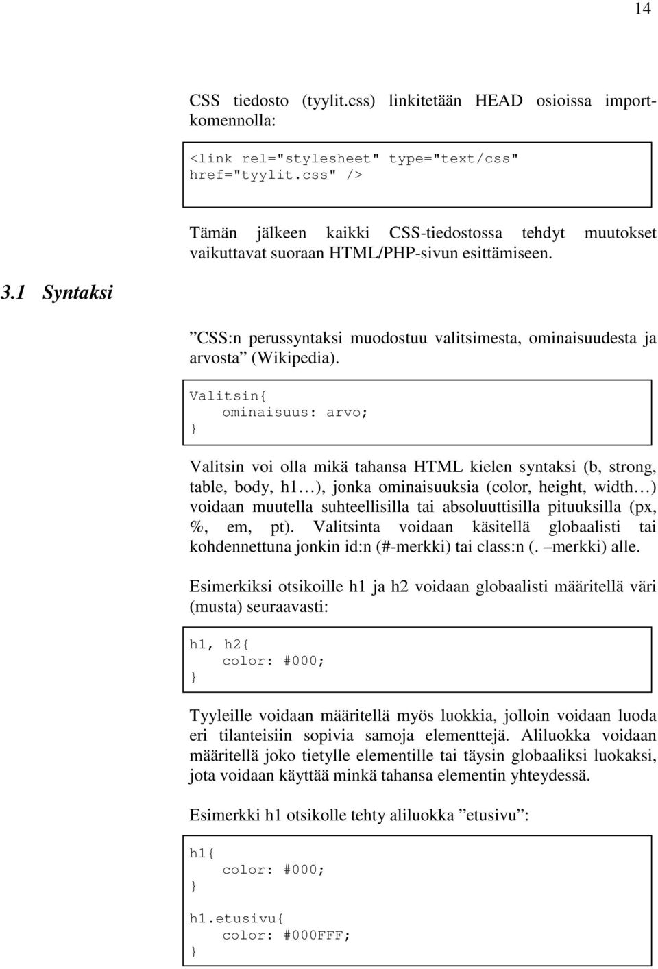 1 Syntaksi CSS:n perussyntaksi muodostuu valitsimesta, ominaisuudesta ja arvosta (Wikipedia).