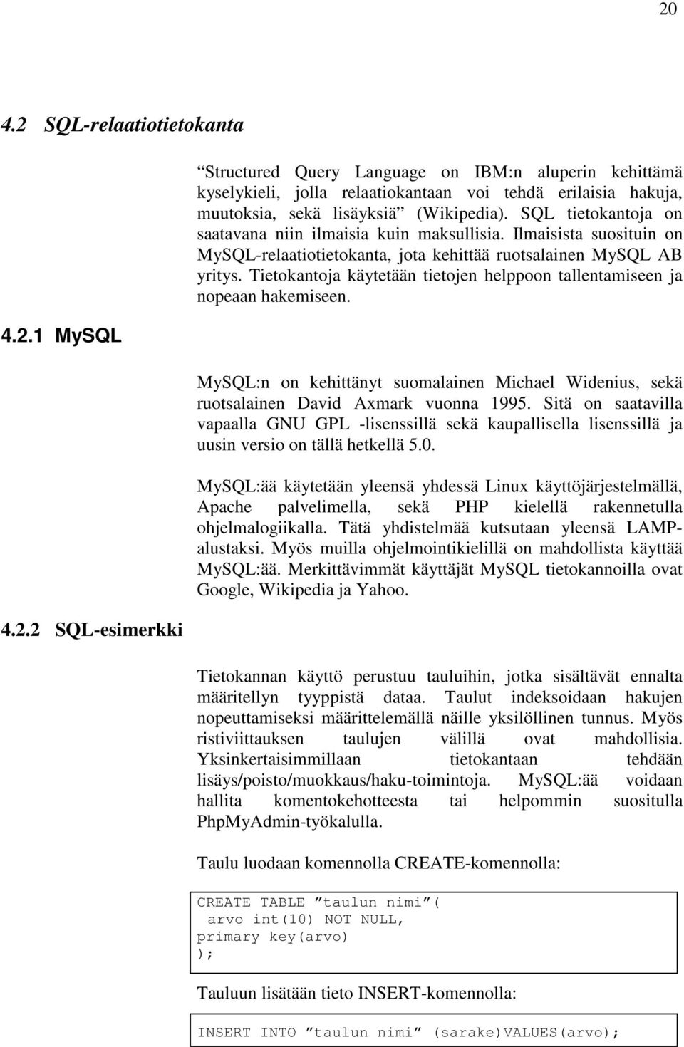 Tietokantoja käytetään tietojen helppoon tallentamiseen ja nopeaan hakemiseen. MySQL:n on kehittänyt suomalainen Michael Widenius, sekä ruotsalainen David Axmark vuonna 1995.