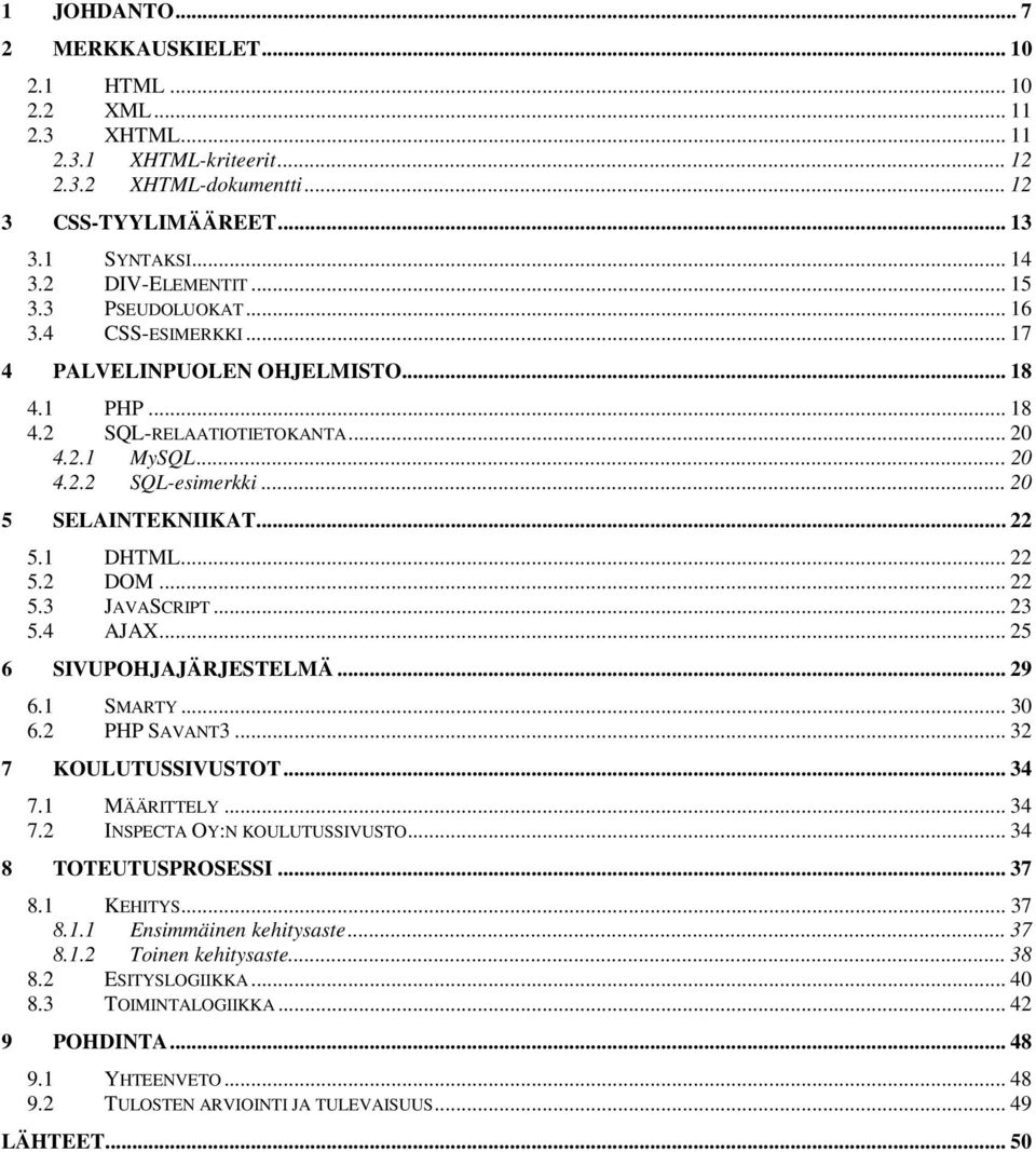 .. 20 5 SELAINTEKNIIKAT... 22 5.1 DHTML... 22 5.2 DOM... 22 5.3 JAVASCRIPT... 23 5.4 AJAX... 25 6 SIVUPOHJAJÄRJESTELMÄ... 29 6.1 SMARTY... 30 6.2 PHP SAVANT3... 32 7 KOULUTUSSIVUSTOT... 34 7.