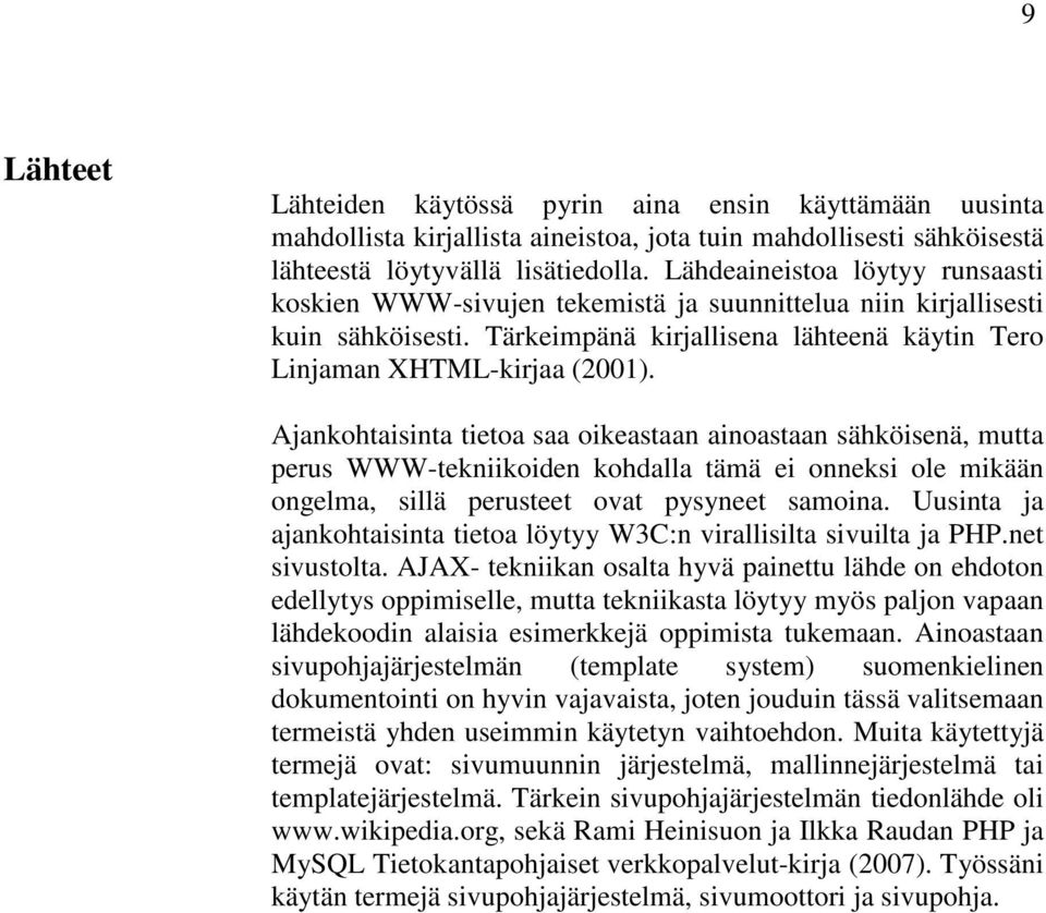 Ajankohtaisinta tietoa saa oikeastaan ainoastaan sähköisenä, mutta perus WWW-tekniikoiden kohdalla tämä ei onneksi ole mikään ongelma, sillä perusteet ovat pysyneet samoina.