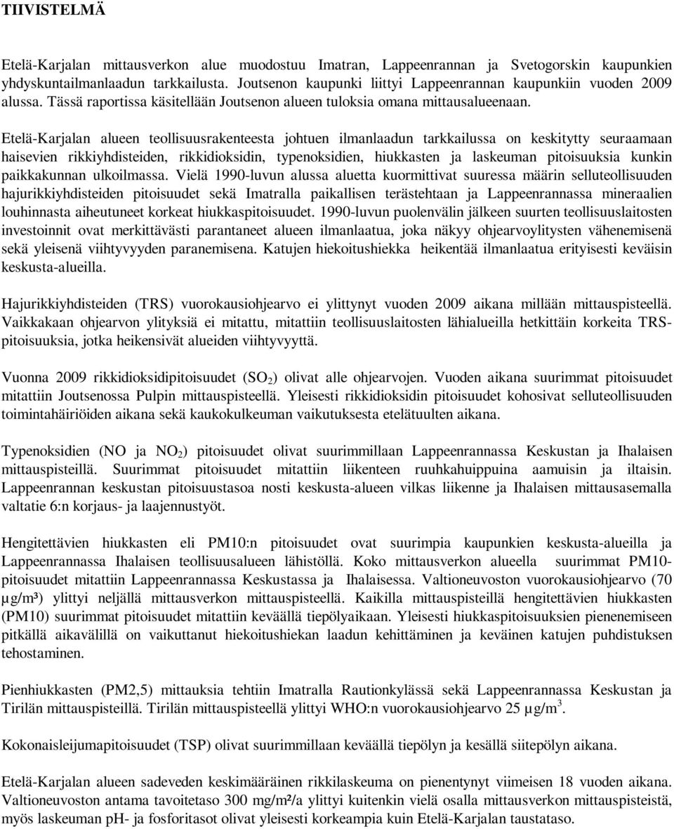 Etelä-Karjalan alueen teollisuusrakenteesta johtuen ilmanlaadun tarkkailussa on keskitytty seuraamaan haisevien rikkiyhdisteiden, rikkidioksidin, typenoksidien, hiukkasten ja laskeuman pitoisuuksia