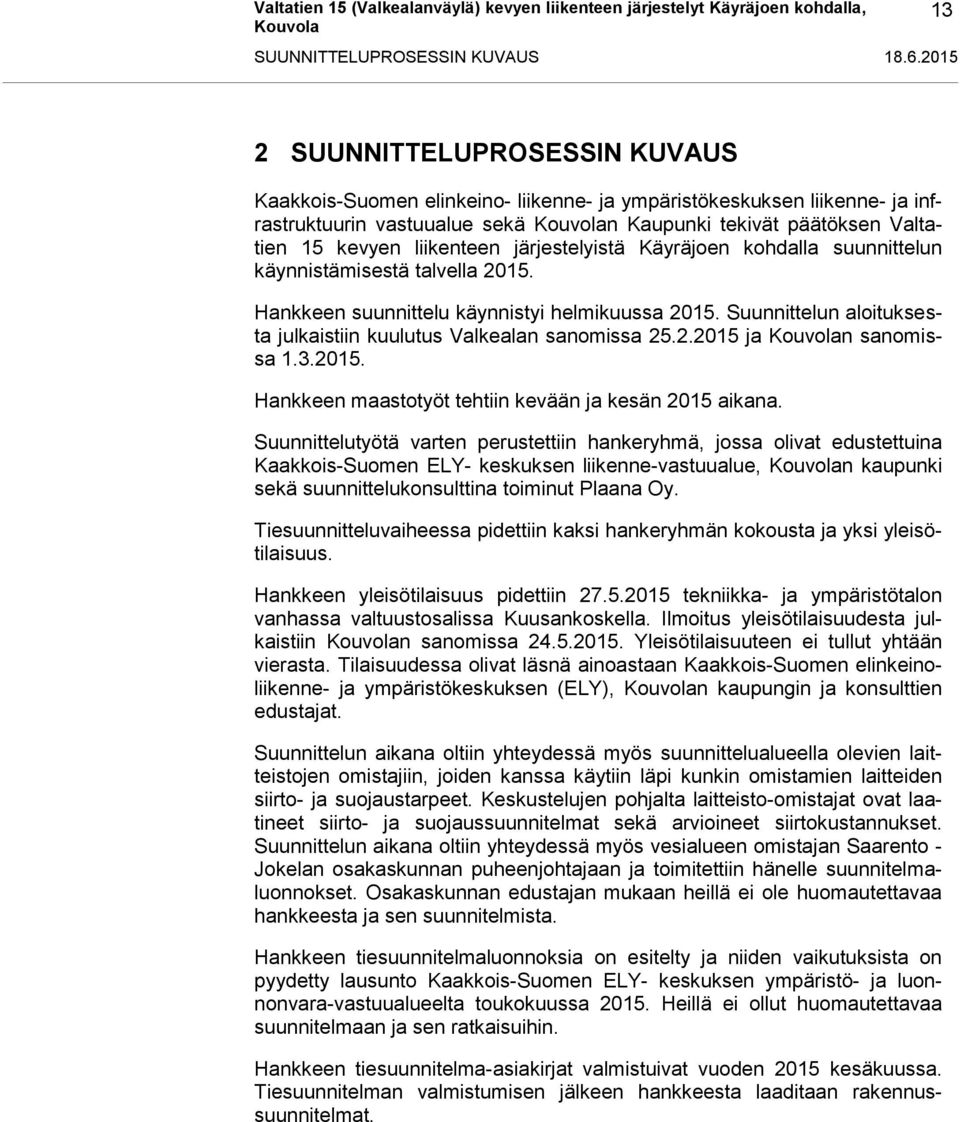 liikenteen järjestelyistä Käyräjoen kohdalla suunnittelun käynnistämisestä talvella 2015. Hankkeen suunnittelu käynnistyi helmikuussa 2015.