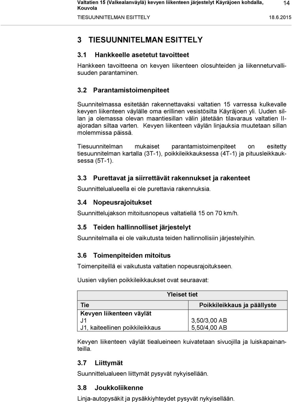 Uuden sillan ja olemassa olevan maantiesillan välin jätetään tilavaraus valtatien IIajoradan siltaa varten. Kevyen liikenteen väylän linjauksia muutetaan sillan molemmissa päissä.