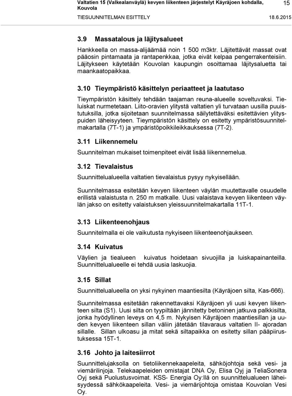 10 Tieympäristö käsittelyn periaatteet ja laatutaso Tieympäristön käsittely tehdään taajaman reuna-alueelle soveltuvaksi. Tieluiskat nurmetetaan.