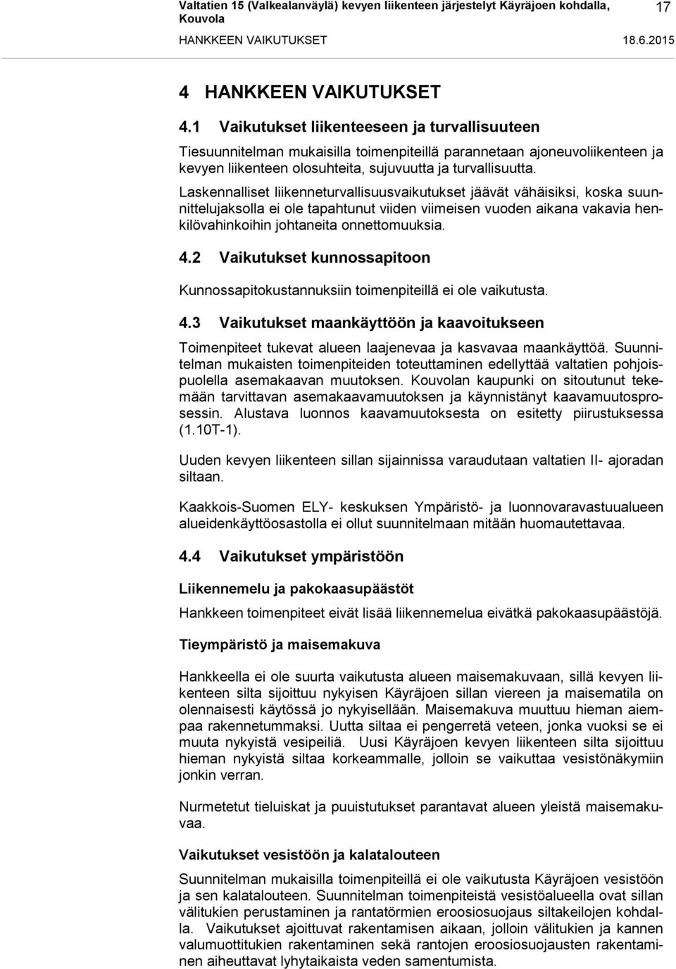 Laskennalliset liikenneturvallisuusvaikutukset jäävät vähäisiksi, koska suunnittelujaksolla ei ole tapahtunut viiden viimeisen vuoden aikana vakavia henkilövahinkoihin johtaneita onnettomuuksia. 4.
