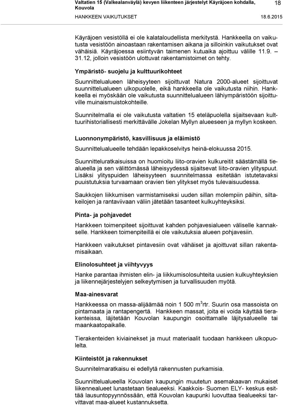 Ympäristö- suojelu ja kulttuurikohteet Suunnittelualueen läheisyyteen sijoittuvat Natura 2000-alueet sijoittuvat suunnittelualueen ulkopuolelle, eikä hankkeella ole vaikutusta niihin.