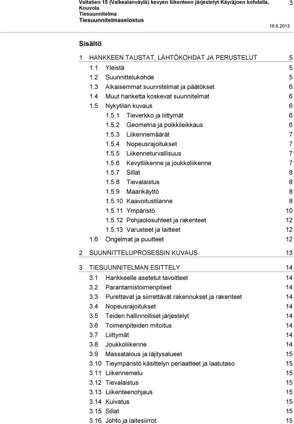 5.6 Kevytliikenne ja joukkoliikenne 7 1.5.7 Sillat 8 1.5.8 Tievalaistus 8 1.5.9 Maankäyttö 8 1.5.10 Kaavoitustilanne 8 1.5.11 Ympäristö 10 1.5.12 Pohjaolosuhteet ja rakenteet 12 1.5.13 Varusteet ja laitteet 12 1.