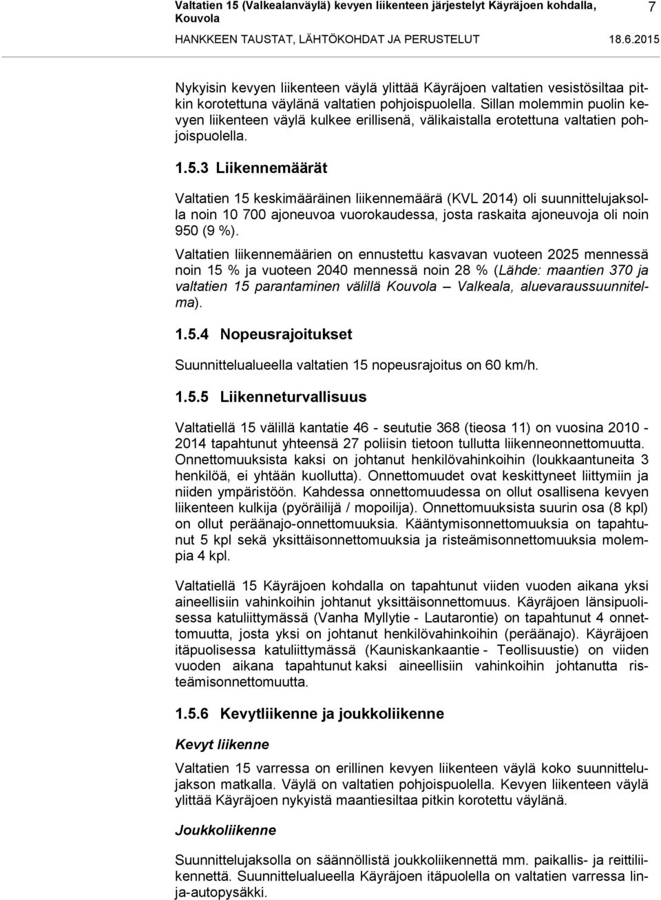 3 Liikennemäärät Valtatien 15 keskimääräinen liikennemäärä (KVL 2014) oli suunnittelujaksolla noin 10 700 ajoneuvoa vuorokaudessa, josta raskaita ajoneuvoja oli noin 950 (9 %).