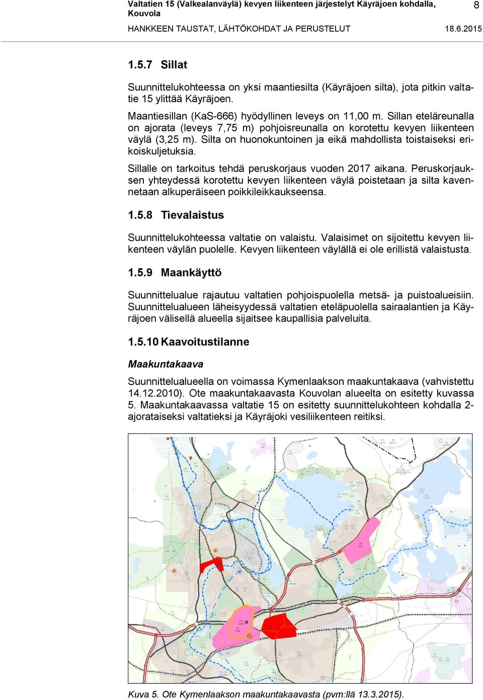 Silta on huonokuntoinen ja eikä mahdollista toistaiseksi erikoiskuljetuksia. Sillalle on tarkoitus tehdä peruskorjaus vuoden 2017 aikana.