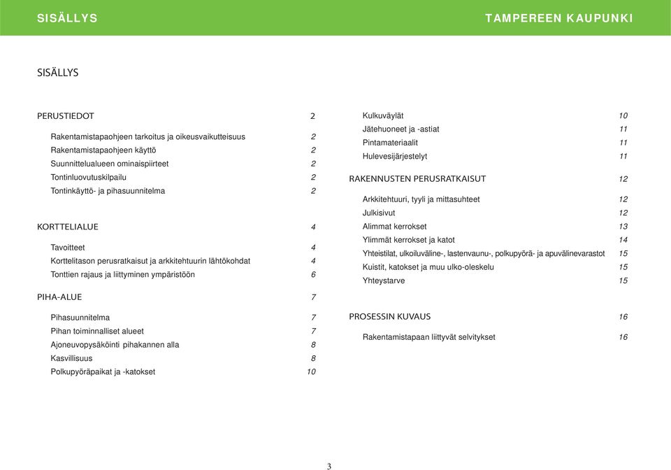 Pintamateriaalit 11 Hulevesijärjestelyt 11 RAKENNUSTEN PERUSRATKAISUT 12 Arkkitehtuuri, tyyli ja mittasuhteet 12 Julkisivut 12 Alimmat kerrokset 13 Ylimmät kerrokset ja katot 14 Yhteistilat,