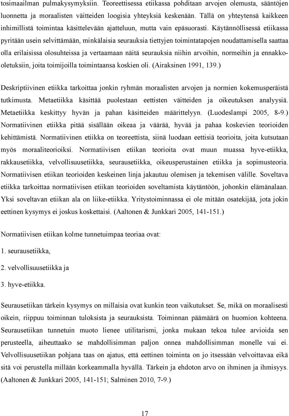 Käytännöllisessä etiikassa pyritään usein selvittämään, minkälaisia seurauksia tiettyjen toimintatapojen noudattamisella saattaa olla erilaisissa olosuhteissa ja vertaamaan näitä seurauksia niihin