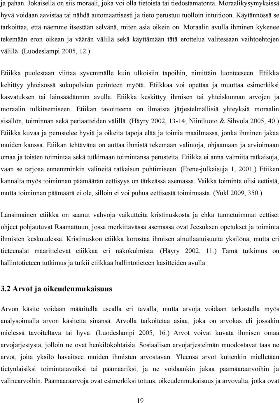 Moraalin avulla ihminen kykenee tekemään eron oikean ja väärän välillä sekä käyttämään tätä erottelua valitessaan vaihtoehtojen välillä. (Luodeslampi 2005, 12.