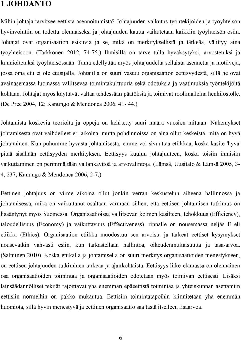 Johtajat ovat organisaation esikuvia ja se, mikä on merkityksellistä ja tärkeää, välittyy aina työyhteisöön. (Tarkkonen 2012, 74-75.