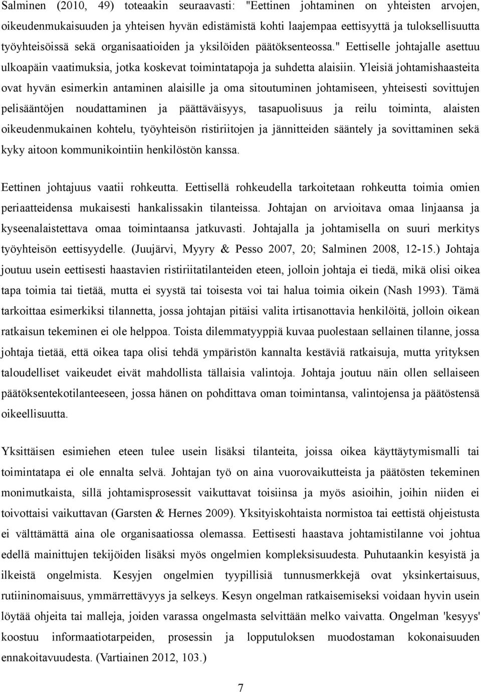 Yleisiä johtamishaasteita ovat hyvän esimerkin antaminen alaisille ja oma sitoutuminen johtamiseen, yhteisesti sovittujen pelisääntöjen noudattaminen ja päättäväisyys, tasapuolisuus ja reilu