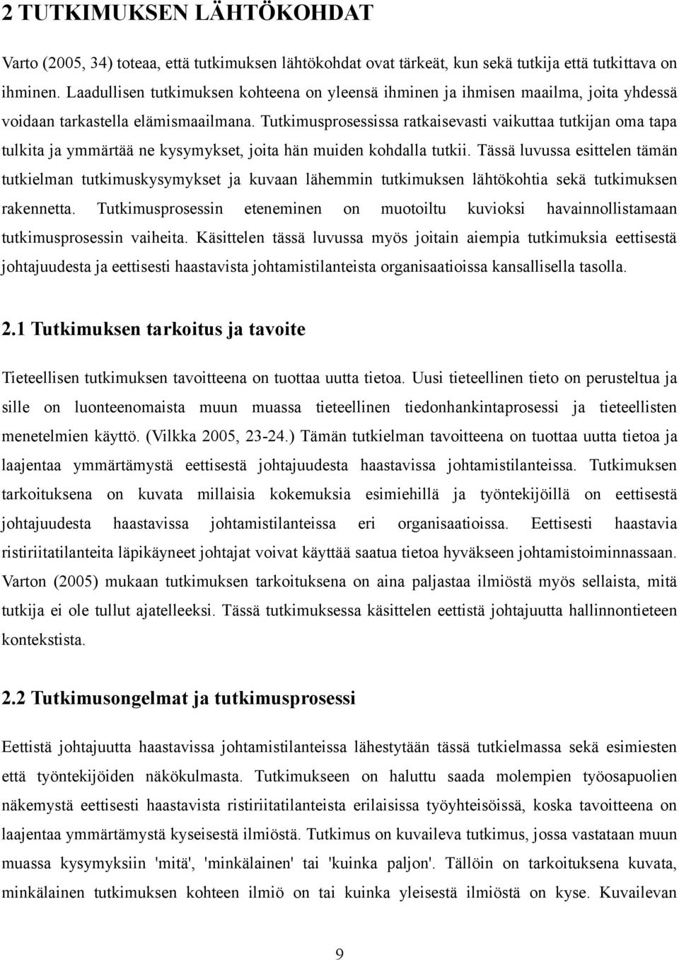 Tutkimusprosessissa ratkaisevasti vaikuttaa tutkijan oma tapa tulkita ja ymmärtää ne kysymykset, joita hän muiden kohdalla tutkii.