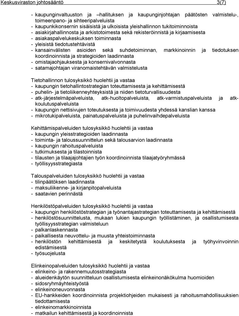 asioiden sekä suhdetoiminnan, markkinoinnin ja tiedotuksen koordinoinnista ja strategioiden laadinnasta - omistajaohjauksesta ja konsernivalvonnasta - satamajohtajan viranomaistehtävän valmistelusta