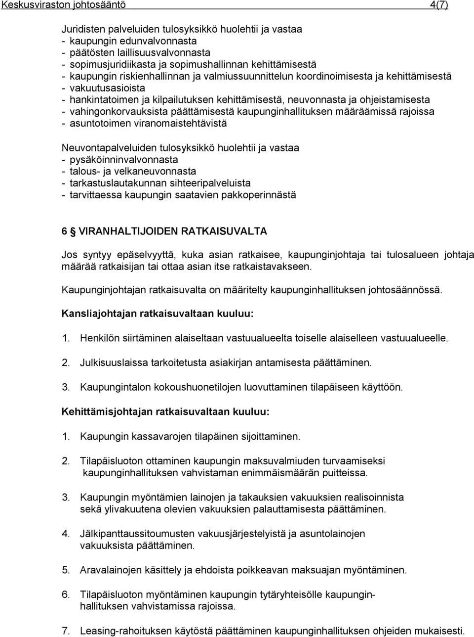 ohjeistamisesta - vahingonkorvauksista päättämisestä kaupunginhallituksen määräämissä rajoissa - asuntotoimen viranomaistehtävistä Neuvontapalveluiden tulosyksikkö huolehtii ja vastaa -