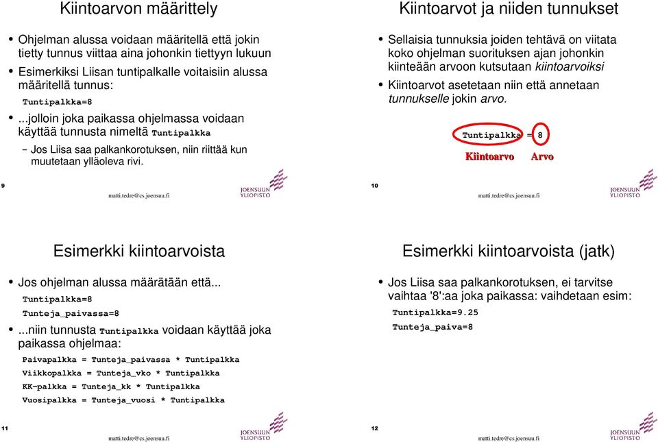 Sellaisia tunnuksia joiden tehtävä on viitata koko ohjelman suorituksen ajan johonkin kiinteään arvoon kutsutaan kiintoarvoiksi Kiintoarvot asetetaan niin että annetaan tunnukselle jokin arvo.