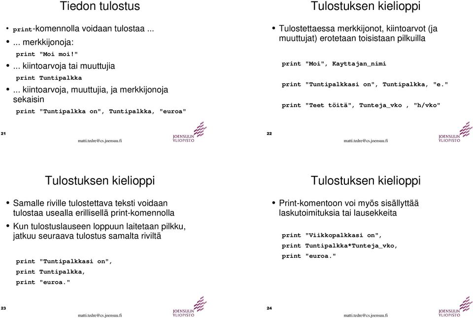 .. kiintoarvoja, muuttujia, ja merkkijonoja sekaisin print "Tuntipalkka on", Tuntipalkka, "euroa" print "Tuntipalkkasi on", Tuntipalkka, "e.