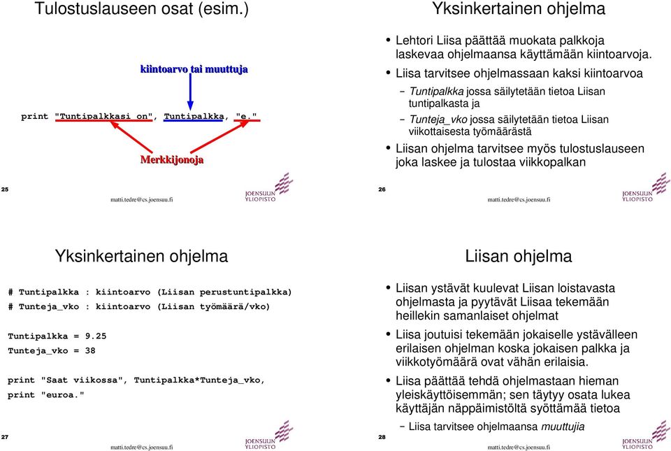 Liisa tarvitsee ohjelmassaan kaksi kiintoarvoa Tuntipalkka jossa säilytetään tietoa Liisan tuntipalkasta ja Tunteja_vko jossa säilytetään tietoa Liisan viikottaisesta työmäärästä Liisan ohjelma