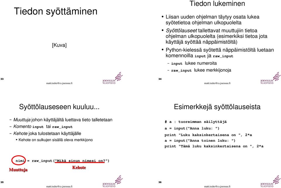 .. Esimerkkejä syöttölauseista Muuttuja johon käyttäjältä luettava tieto talletetaan Komento input tai raw_input Kehote joka tulostetaan käyttäjälle Kehote on sulkujen sisällä oleva merkkijono # a :