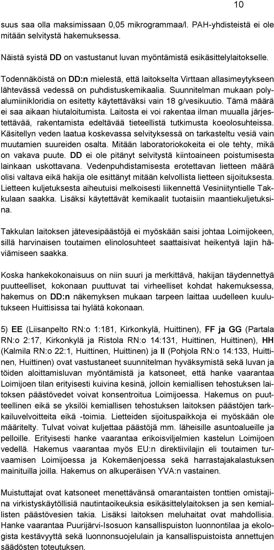 Suunnitelman mukaan polyalumiinikloridia on esitetty käytettäväksi vain 18 g/vesikuutio. Tämä määrä ei saa aikaan hiutaloitumista.