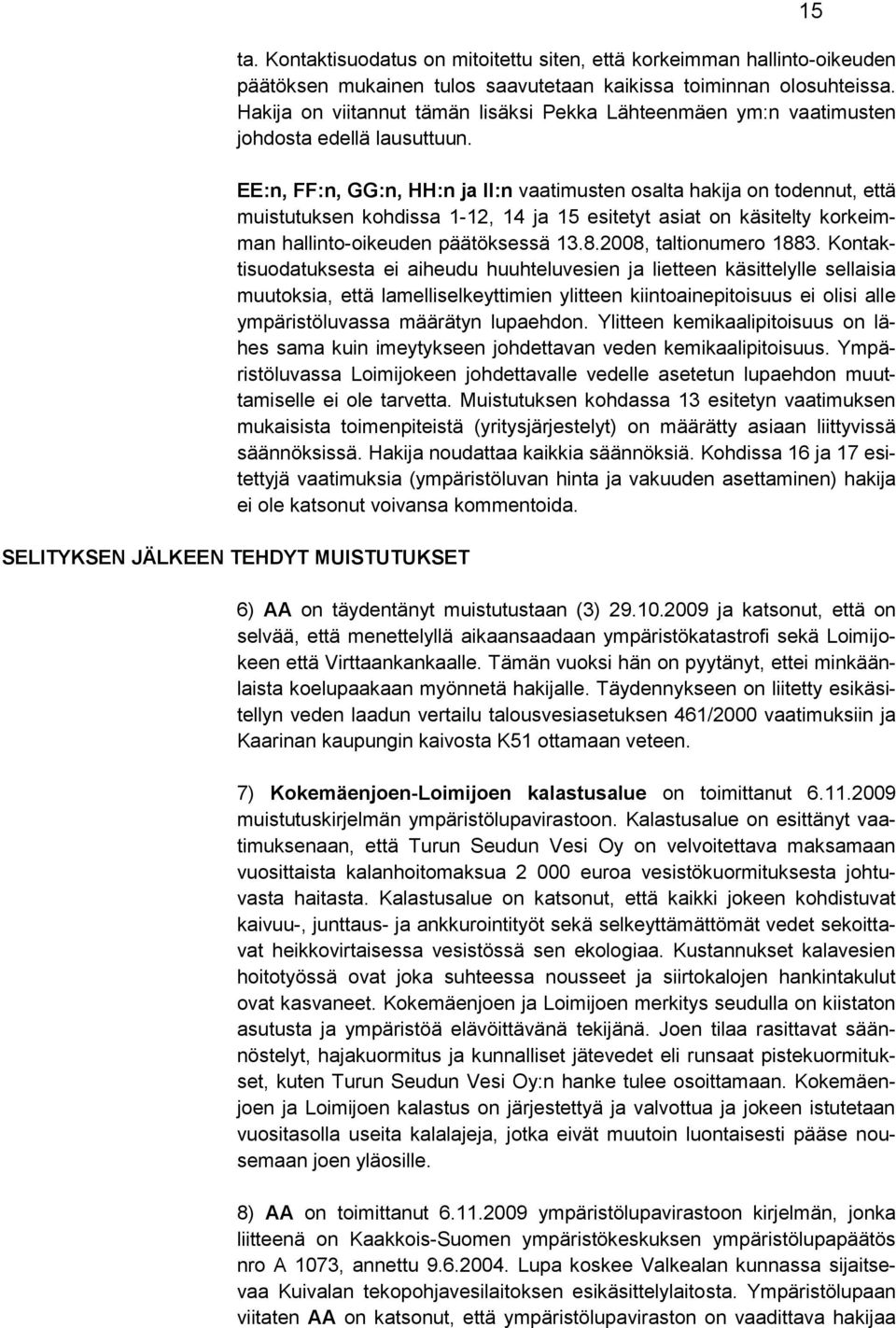 EE:n, FF:n, GG:n, HH:n ja II:n vaatimusten osalta hakija on todennut, että muistutuksen kohdissa 1-12, 14 ja 15 esitetyt asiat on käsitelty korkeimman hallinto-oikeuden päätöksessä 13.8.