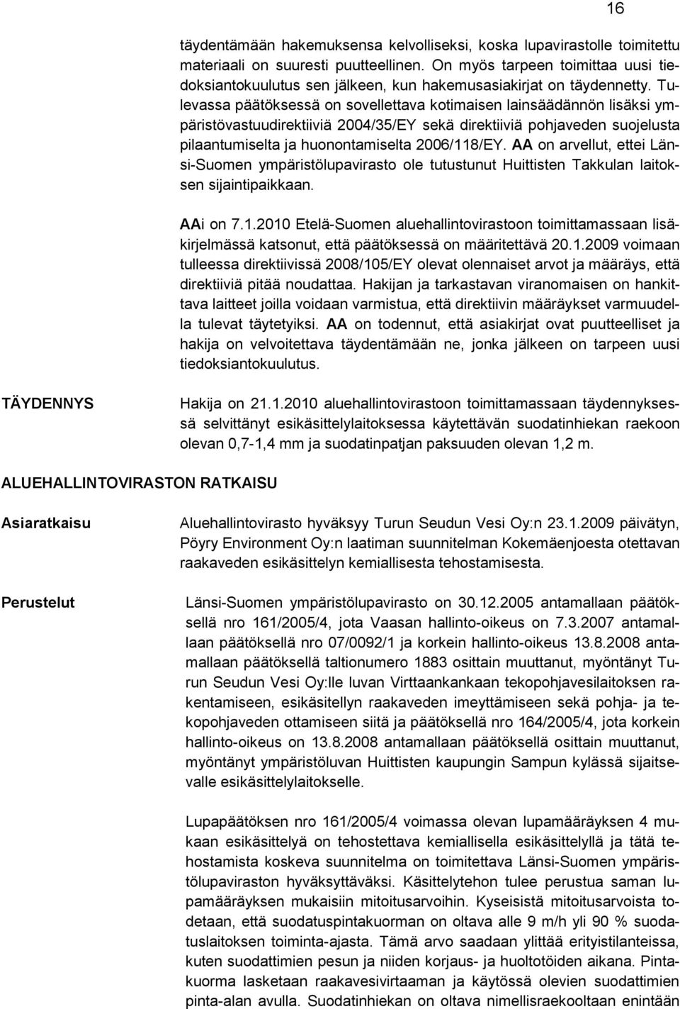 Tulevassa päätöksessä on sovellettava kotimaisen lainsäädännön lisäksi ympäristövastuudirektiiviä 2004/35/EY sekä direktiiviä pohjaveden suojelusta pilaantumiselta ja huonontamiselta 2006/118/EY.