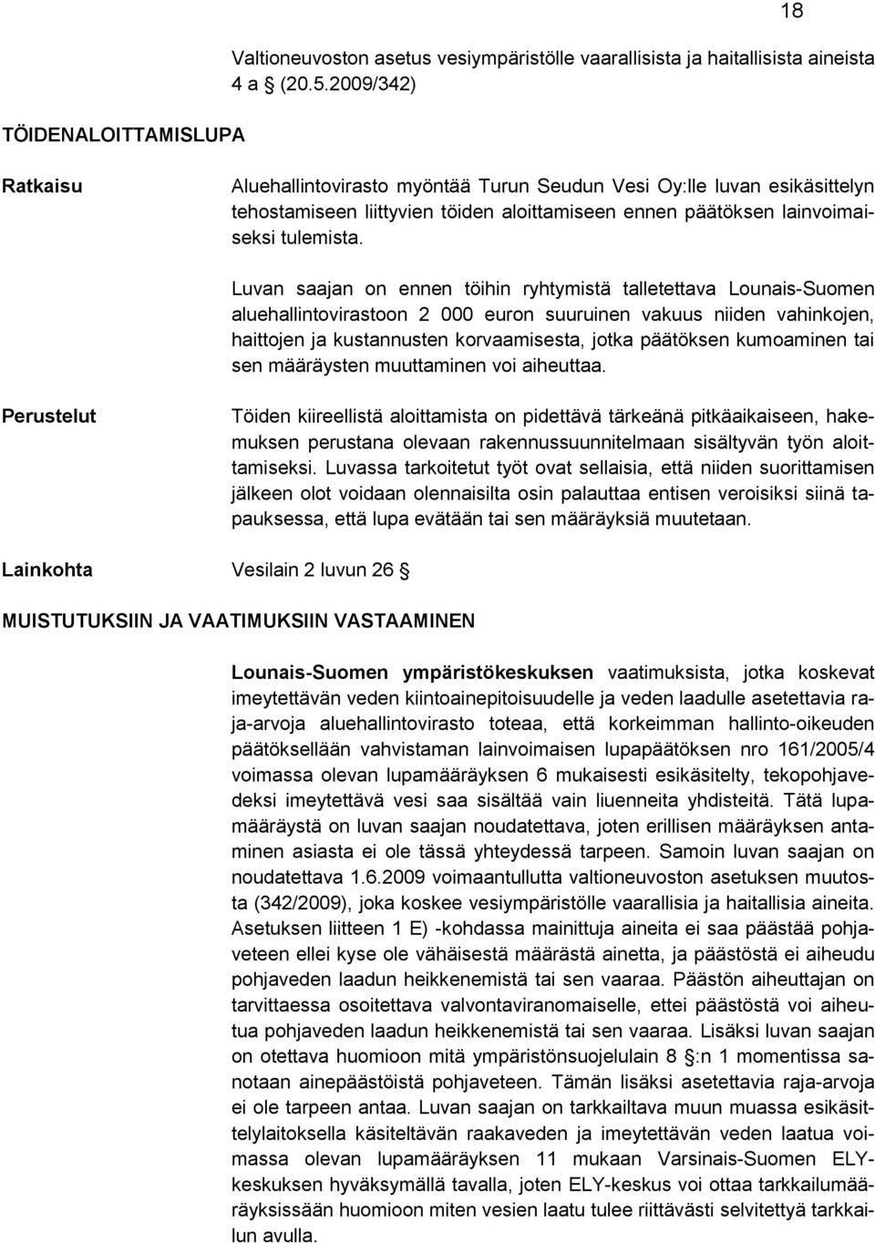 Luvan saajan on ennen töihin ryhtymistä talletettava Lounais-Suomen aluehallintovirastoon 2 000 euron suuruinen vakuus niiden vahinkojen, haittojen ja kustannusten korvaamisesta, jotka päätöksen