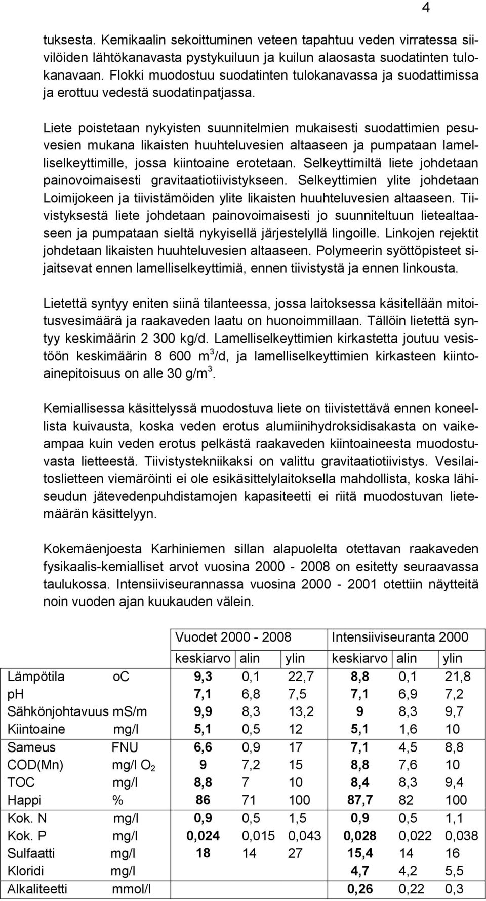 Liete poistetaan nykyisten suunnitelmien mukaisesti suodattimien pesuvesien mukana likaisten huuhteluvesien altaaseen ja pumpataan lamelliselkeyttimille, jossa kiintoaine erotetaan.