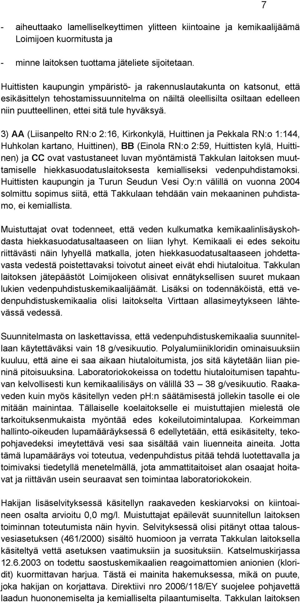 3) AA (Liisanpelto RN:o 2:16, Kirkonkylä, Huittinen ja Pekkala RN:o 1:144, Huhkolan kartano, Huittinen), BB (Einola RN:o 2:59, Huittisten kylä, Huittinen) ja CC ovat vastustaneet luvan myöntämistä