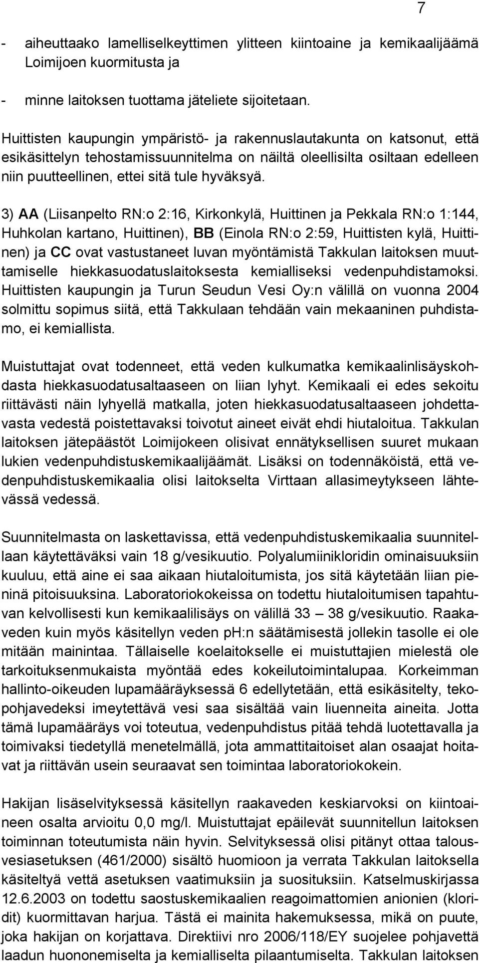 3) AA (Liisanpelto RN:o 2:16, Kirkonkylä, Huittinen ja Pekkala RN:o 1:144, Huhkolan kartano, Huittinen), BB (Einola RN:o 2:59, Huittisten kylä, Huittinen) ja CC ovat vastustaneet luvan myöntämistä