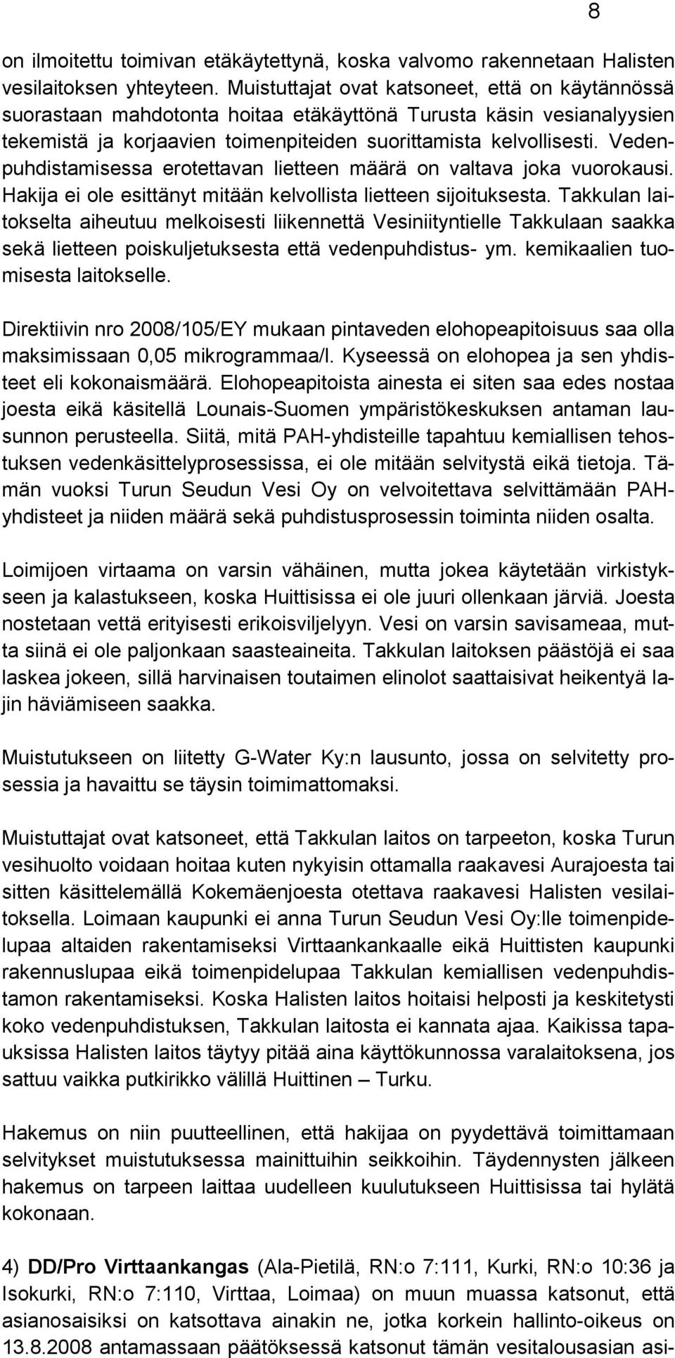 Vedenpuhdistamisessa erotettavan lietteen määrä on valtava joka vuorokausi. Hakija ei ole esittänyt mitään kelvollista lietteen sijoituksesta.