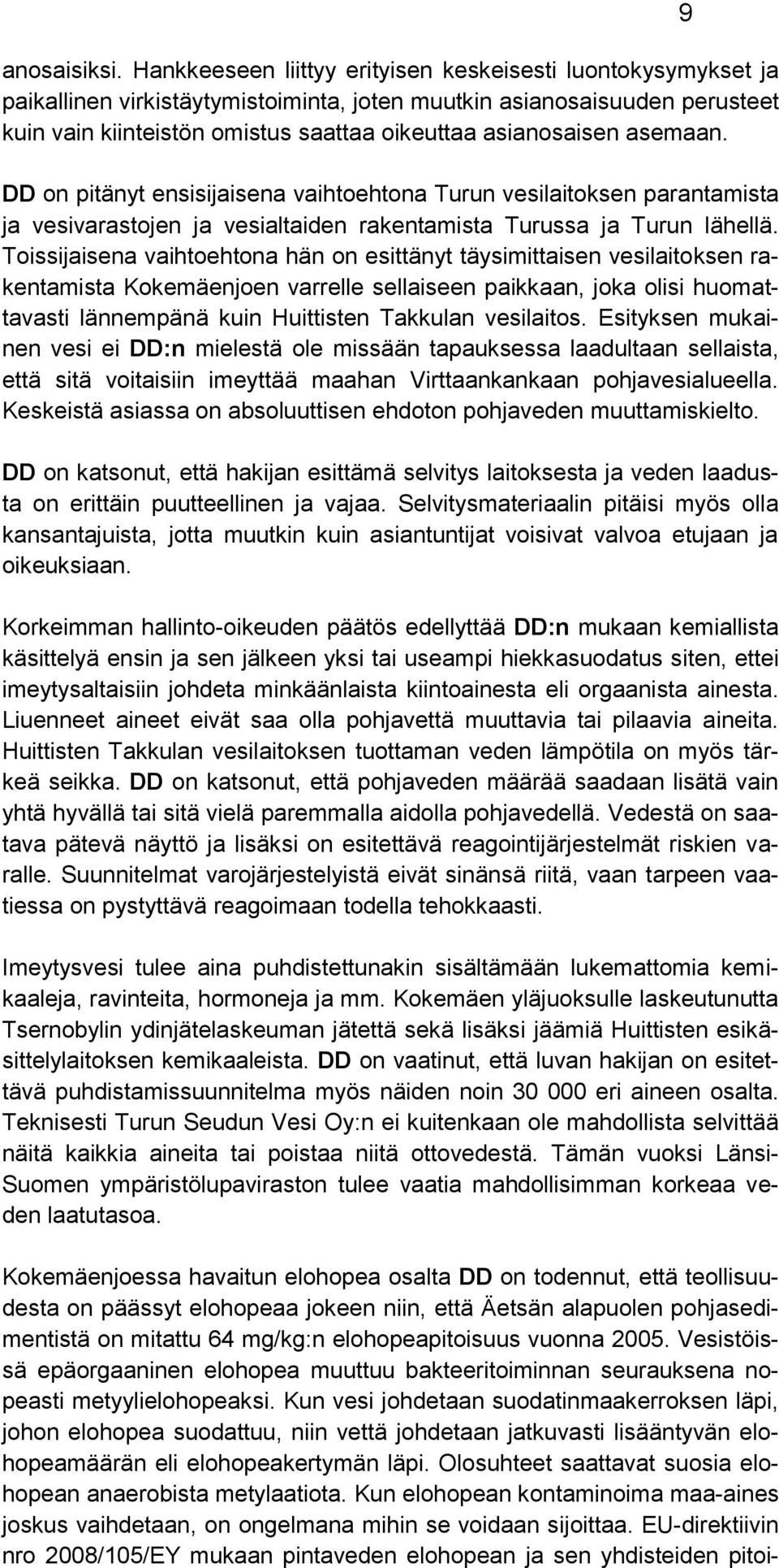 asemaan. DD on pitänyt ensisijaisena vaihtoehtona Turun vesilaitoksen parantamista ja vesivarastojen ja vesialtaiden rakentamista Turussa ja Turun lähellä.