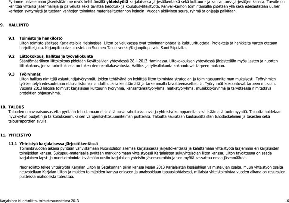 Kehveli-kerhon toimintamallia pidetään yllä sekä edesautetaan uusien kerhojen syntymistä ja tuetaan vanhojen toimintaa materiaalituotannon keinoin. Vuoden aktiivinen seura, ryhmä ja ohjaaja palkitaan.