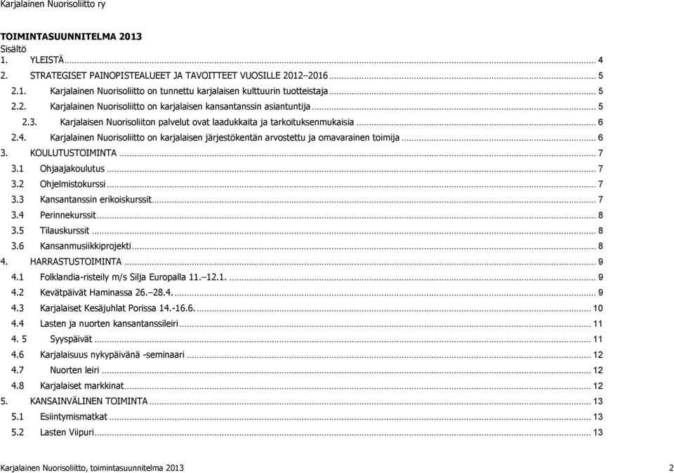 Karjalainen Nuorisoliitto on karjalaisen järjestökentän arvostettu ja omavarainen toimija... 6 3. KOULUTUSTOIMINTA... 7 3.1 Ohjaajakoulutus... 7 3.2 Ohjelmistokurssi... 7 3.3 Kansantanssin erikoiskurssit.