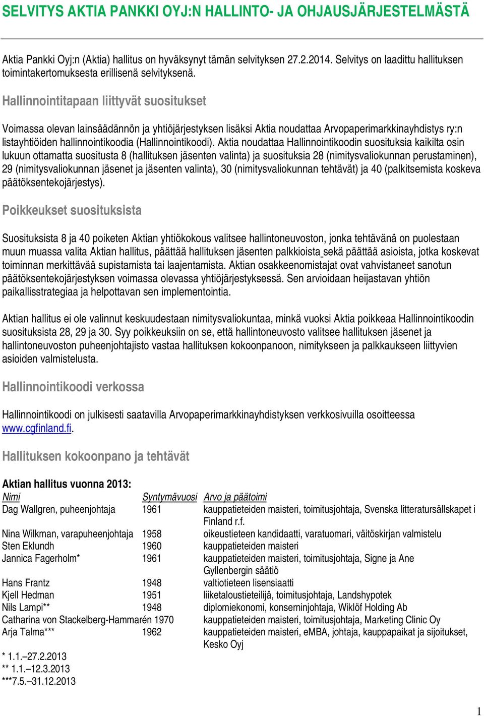 Hallinnointitapaan liittyvät suositukset Voimassa olevan lainsäädännön ja yhtiöjärjestyksen lisäksi Aktia noudattaa Arvopaperimarkkinayhdistys ry:n listayhtiöiden hallinnointikoodia