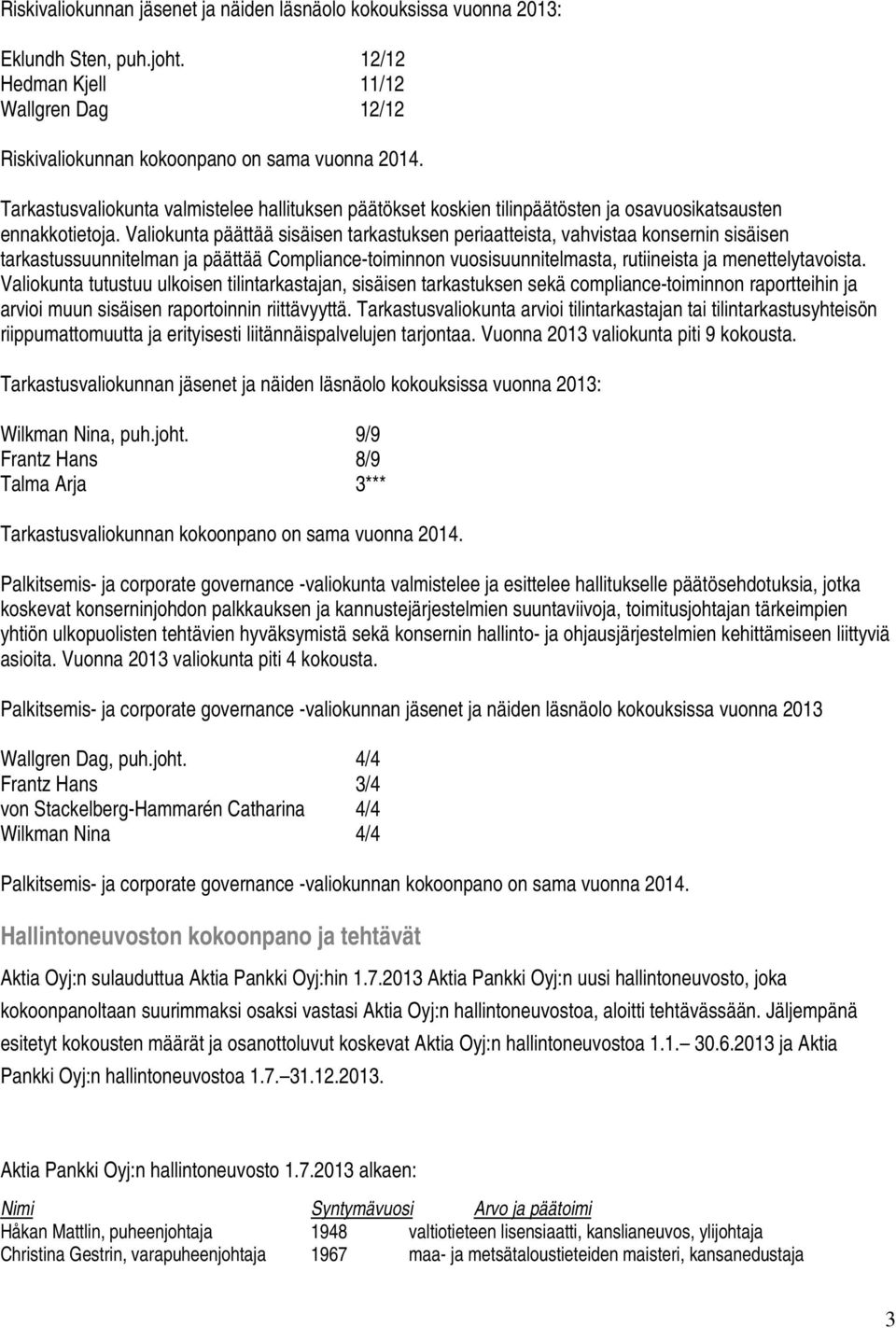Valiokunta päättää sisäisen tarkastuksen periaatteista, vahvistaa konsernin sisäisen tarkastussuunnitelman ja päättää Compliance-toiminnon vuosisuunnitelmasta, rutiineista ja menettelytavoista.