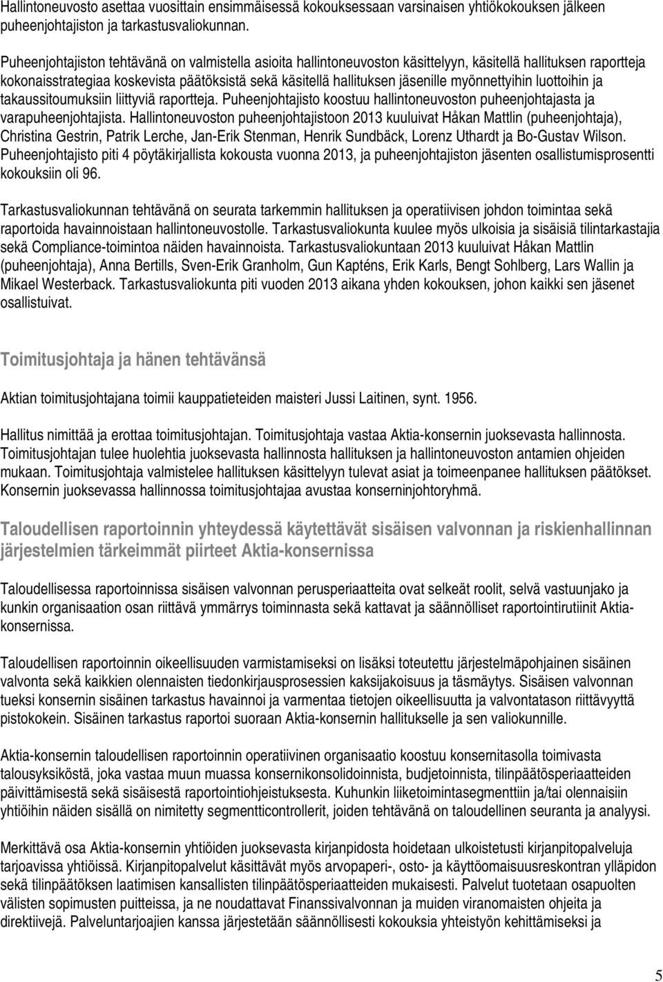 myönnettyihin luottoihin ja takaussitoumuksiin liittyviä raportteja. Puheenjohtajisto koostuu hallintoneuvoston puheenjohtajasta ja varapuheenjohtajista.