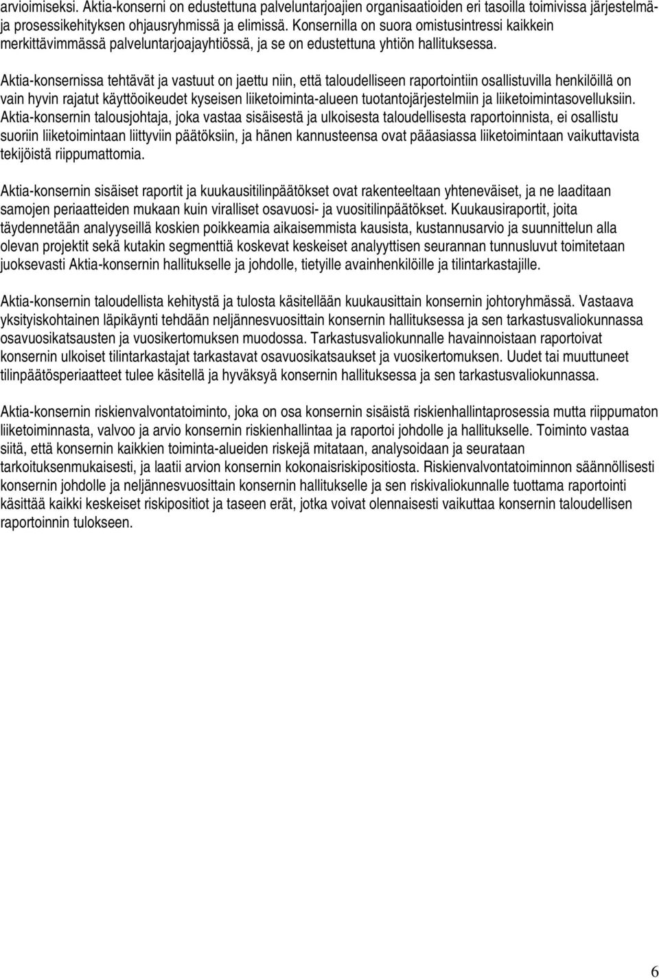 Aktia-konsernissa tehtävät ja vastuut on jaettu niin, että taloudelliseen raportointiin osallistuvilla henkilöillä on vain hyvin rajatut käyttöoikeudet kyseisen liiketoiminta-alueen