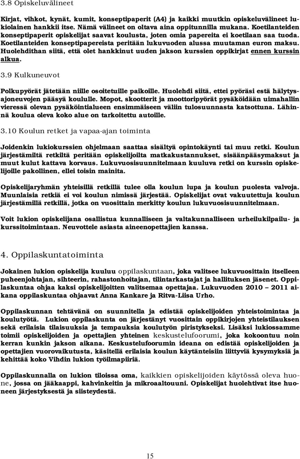 Huolehdithan siitä, että olet hankkinut uuden jakson kurssien oppikirjat ennen kurssin alkua. 3.9 Kulkuneuvot Polkupyörät jätetään niille osoitetuille paikoille.