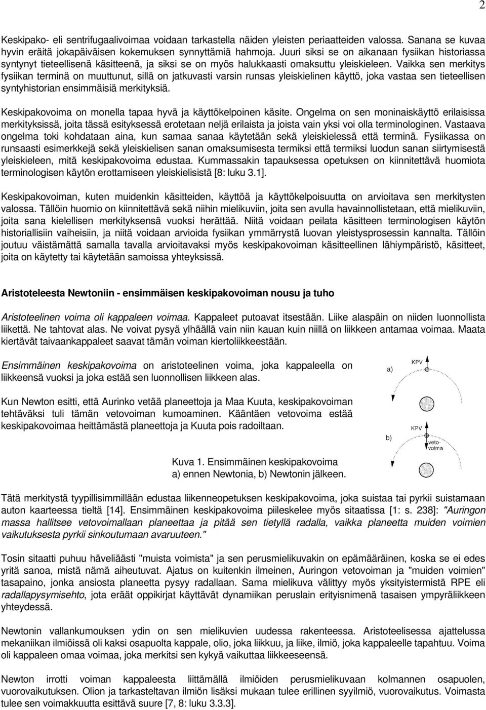 Vaikka sen merkitys fysiikan terminä on muuttunut, sillä on jatkuvasti varsin runsas yleiskielinen käyttö, joka vastaa sen tieteellisen syntyhistorian ensimmäisiä merkityksiä.