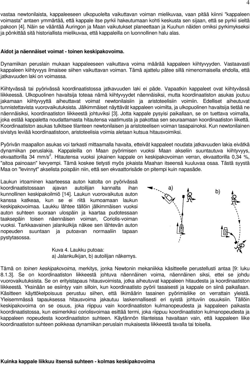 Näin se vääntää Auringon ja Maan vaikutukset planeettaan ja Kuuhun näiden omiksi pyrkimykseksi ja pönkittää sitä historiallista mielikuvaa, että kappaleilla on luonnollinen halu alas.